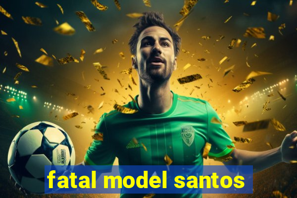 fatal model santos